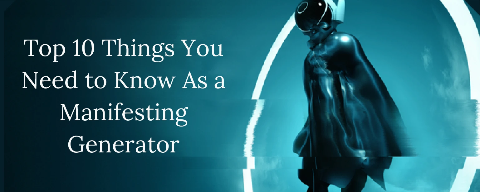 Top 10 Things You Need to Know As a Manifesting Generator.